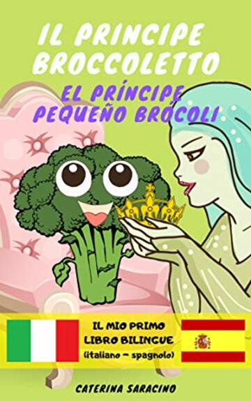 Il Principe Broccoletto/El Príncipe Pequeño Brócoli: Testo parallelo in spagnolo (Libro Bilingue per bambini)